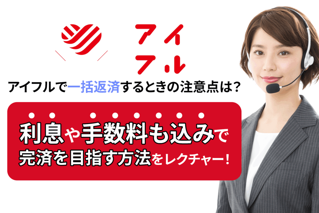 アイフルで一括返済するときの注意点は？利息や手数料も込みで完済を目指す方法をレクチャー！